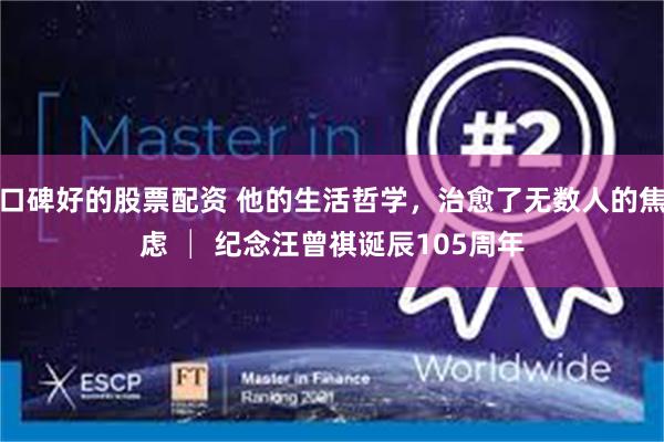 口碑好的股票配资 他的生活哲学，治愈了无数人的焦虑 │ 纪念汪曾祺诞辰105周年
