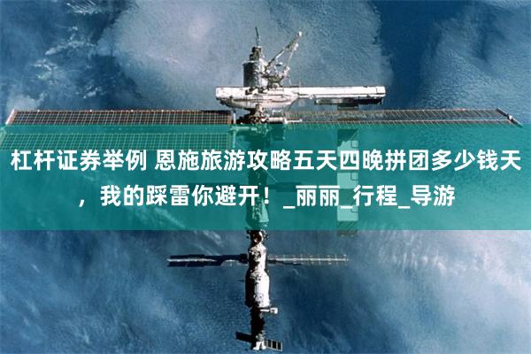 杠杆证券举例 恩施旅游攻略五天四晚拼团多少钱天，我的踩雷你避开！_丽丽_行程_导游