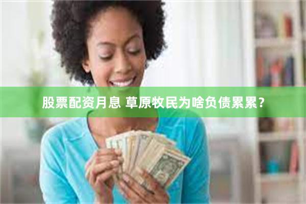股票配资月息 草原牧民为啥负债累累？